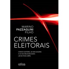 Crimes Eleitorais: Código Eleitoral, Lei Das Eleições E Lei Das Inelegibilidades (Ficha Limpa)