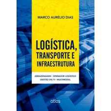 Logística,Transporte E Infraestrutura: Armazenagem, Operador Logístico, Gestão Via Ti E Multimodal