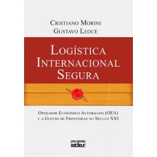 Logística Internacional Segura: Operador Econômico Autorizado (Oea) E A Gestão De Fronteiras