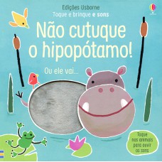 Não cutuque o hipopótamo!: toque e brinque e sons