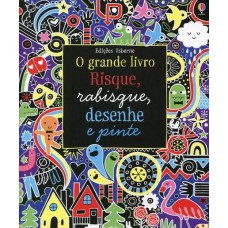 Risque, rabisque, desenhe e pinte : O grande livro