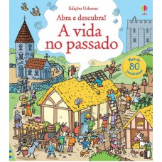 A vida no passado : Abra e descubra!