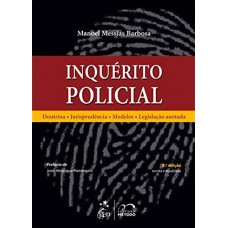 Inquérito Policial - Doutrina-Jurisprudência-Modelos-Legislação Anotada