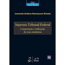 Coleção Gilmar Mendes - Supremo Tribunal Federal-Composição e Indicação de seus Ministros - Vol. 16