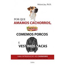 Por que amamos cachorros, comemos porcos e vestimos vacas