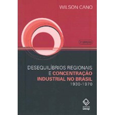 Desequilíbrios regionais e concentração industrial no Brasil - 3ª edição