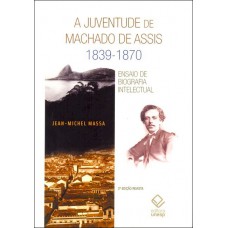 A juventude de Machado de Assis 1839-1870 - 2ª edição