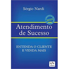 Atendimento de Sucesso. Entenda o Cliente e Venda Mais