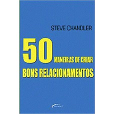 50 Maneiras de Criar Bons Relacionamentos