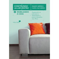 Mobiliando a casa: Construindo um lar cristão