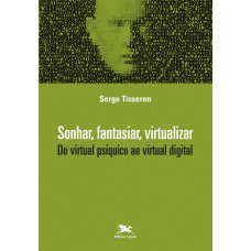 Sonhar, fantasiar, virtualizar - Do virtual psíquico ao virtual digital