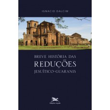 Breve história das reduções jesuítico-guaranis