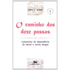 O caminho dos doze passos - Tratamento de dependência de álcool e outras drogas