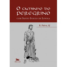 O caminho do peregrino - Com Santo Inácio de Loyola