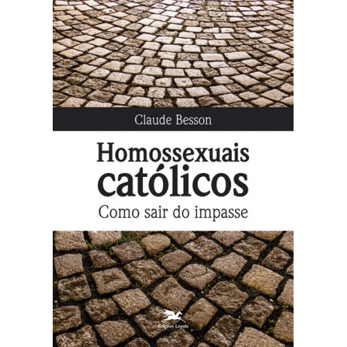 Homessexuais católicos – Como sair do empasse by Edições Loyola