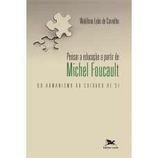 Pensar a educação a partir de Michel Foucault - Do humanismo ao cuidado de si