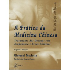 A Prática da Medicina Chinesa - Tratamento das Doenças com Acupuntura e Ervas Chinesas