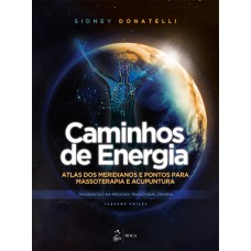 Caminhos de Energia - Atlas dos Meridianos e Pontos para Massoterapia e Acupuntura