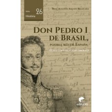 Don Pedro i de brasil, posible rey de espanha