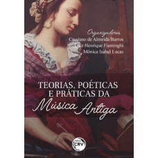 Teorias, poéticas e práticas da música antiga