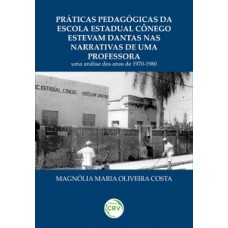 Práticas pedagógicas da escola estadual Cônego Estevam Dantas nas narrativas de uma professora