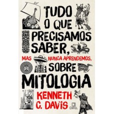 Tudo o que precisamos saber, mas nunca aprendemos, sobre mitologia