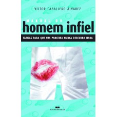 MANUAL DO HOMEM INFIEL - Táticas para que sua parceira nunca descubra nada