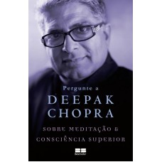 Pergunte a Deepak Chopra sobre meditação e consciência superior