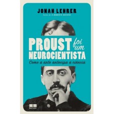 Proust foi um neurocientista: como a arte antecipa a ciência