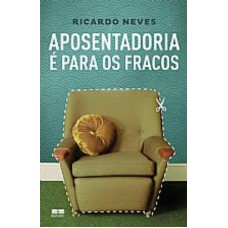 Aposentadoria é para os fracos