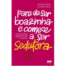 Pare de ser boazinha e comece a ser sedutora