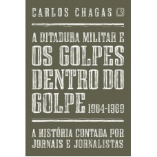 A ditadura militar e os golpes dentro do golpe: 1964-1969