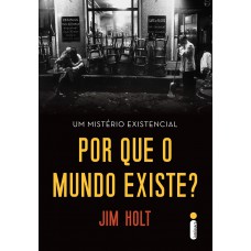 Por que o mundo existe? - um mistério existencial