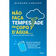 Não faça tempestade em copo d''água e tudo na vida são copos d''água…