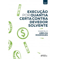 EXECUÇÃO POR QUANTIA CERTA CONTRA DEVEDOR SOLVENTE - 1ª ED - 2021