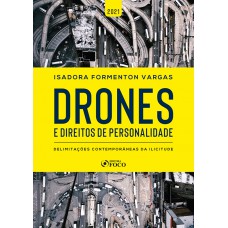 DRONES E DIREITOS DE PERSONALIDADE - DELIMITAÇÕES CONTEMPORÂNEAS DA ILICITUDE - 1ª ED - 2021