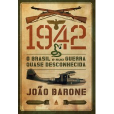 1942 : o Brasil e sua guerra quase desconhecida