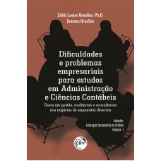 Dificuldades e problemas empresariais para estudos em administração e ciências contábeis casos em gestão, auditorias e consultorias nos negócios de segmentos diversos - volume 1