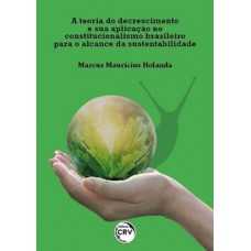 A teoria do decrescimento e sua aplicação no constitucionalismo brasileiro para o alcance da sustentabilidade