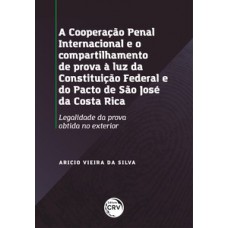 A cooperação penal internacional e o compartilhamento de provas à luz da constituição federal e do pacto de São José da Costa Rica