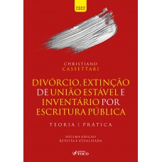 DIVÓRCIO, EXTINÇÃO DE UNIÃO ESTÁVEL E INVENTÁRIO POR ESCRITURA PÚBLICA - TEORIA E PRÁTICA - 10ª ED 2022