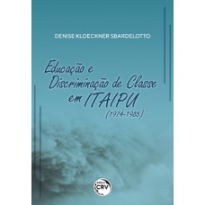 Educação e discriminação de classe em Itaipu (1974-1985)