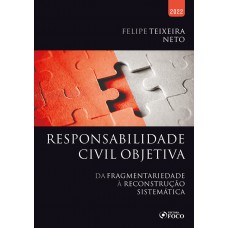 RESPONSABILIDADE CIVIL OBJETIVA - DA FRAGMENTARIEDADE À RECONSTRUÇÃO SISTEMÁTICA - 1ª ED - 2022