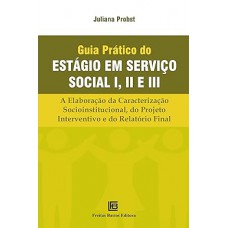 Guia Prático do Estágio em Serviço Social I, II e III