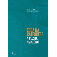 Ecoa na catequese a voz da Amazônia