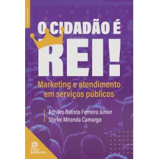 O Cidadão é Rei! Marketing e atendimento em serviços públicos