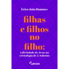 Filhas e filhos no filho: a divindade de Jesus na cristologia de J. Sobrino