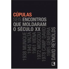 Cúpulas: Seis encontros que moldaram o século XX