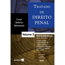 Tratado de Direito Penal - Parte Especial - Crimes contra Patrimônio até crimes contra o sentimento religioso e contra o respeito aos mortos Vol. 3 - 19ª edição 2023