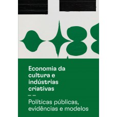 Economia da cultura e indústrias criativas - Tomo II - Políticas públicas, evidências e modelos